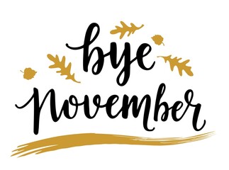 Card with phrase Bye November with a with golden leaves. Vector isolated illustration brush calligraphy, hand lettering. Inspirational typography poster. For calendar, postcard, and decor.