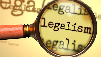Legalism and a magnifying glass on English word Legalism to symbolize studying, examining or searching for an explanation and answers related to a concept of Legalism, 3d illustration
