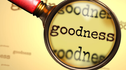 Goodness and a magnifying glass on English word Goodness to symbolize studying, examining or searching for an explanation and answers related to a concept of Goodness, 3d illustration