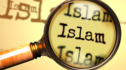 Islam - abstract concept and a magnifying glass enlarging English word Islam to symbolize studying, examining or searching for an explanation and answers related to the idea of Islam, 3d illustration
