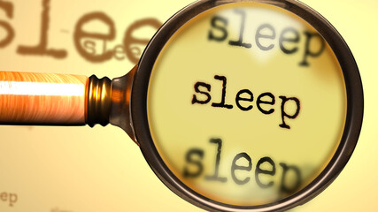 Sleep - abstract concept and a magnifying glass enlarging English word Sleep to symbolize studying, examining or searching for an explanation and answers related to the idea of Sleep, 3d illustration