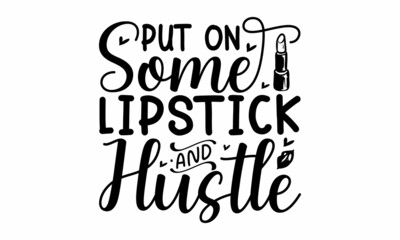 Put on some lipstick & hustle,  Lettering phrase on white background, Design element for poster, card, banner, emblem, sign, Vector vintage illustration