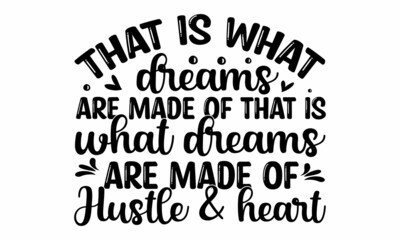 That is what dreams are made of That is what dreams are made of hustle & heart,  Lettering phrase on white background, Design element for poster, card, banner, emblem, sign, Vector vintage illustratio
