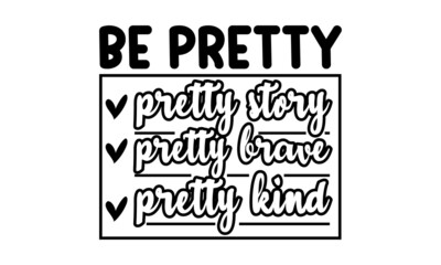 Be pretty pretty story pretty brave pretty kind,  Hand drawn positive and motivational quote. Hand drawn lettering background, Ink illustration,  Vector art isolated on background, Inspirational quote
