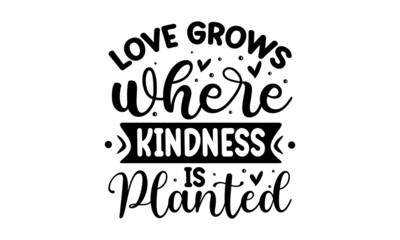 Love grows where kindness is planted, hand drawn vector calligraphy, Brush pen style modern lettering, Ink illustration isolated on white background, Motivational quote about kindness for greeting car