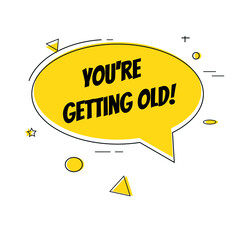 you're getting old retro speech bubble