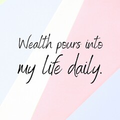 Manifestation and affirmation quote to live by: Wealth pours into my life daily.