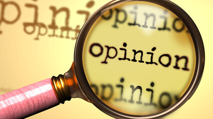 Opinion and a magnifying glass on English word Opinion to symbolize studying, examining or searching for an explanation and answers related to a concept of Opinion, 3d illustration