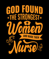 God found the strongest women and made them nurse typography t shirt design,nurse t shirt design,typography design