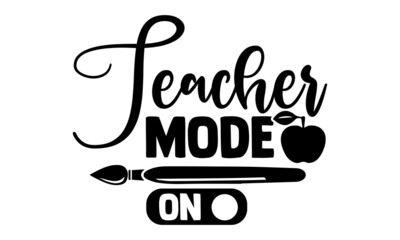 Teacher mode on- Teacher t shirts design, Hand drawn lettering phrase, Calligraphy t shirt design, Isolated on white background, svg Files for Cutting Cricut, Silhouette, EPS 10