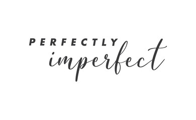 Fototapeta na wymiar Perfectly imperfect. Life inspirational quote with typography, handwritten letters in vector. Wall art, room wall decor for everybody. Motivational phrase lettering design.