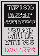 Bible words " The Lord himself goes before you and will be With you Duet 31:8 "
