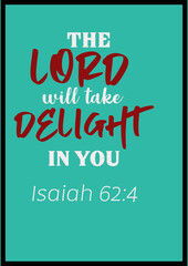Bible words " The Lord will take Delight in you Isaiah 62:4"