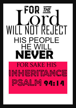 Bible words " For the Lord wil not Reject his people He will Never Foesake His Inheritance Psalm 94:14 "