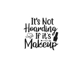 It's Not Hoarding if it's Makeup svg, Makeup SVG, Makeup Vector, Women fashion design, Women makeup typography design, Funny makeup, Funny woman SVG, Cut Files for Crafters