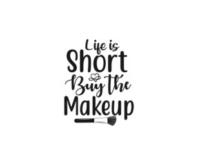 Life is Short Buy the Makeup svg, Makeup SVG, Makeup Vector, Women fashion design, Women makeup typography design, Funny makeup, Funny woman SVG, Cut Files for Crafters