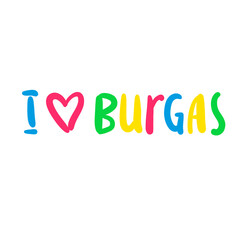 I love Burgas - handwritten name of a city in Bulgaria, beautiful lettering. Print for inspirational poster, t-shirt, bag, cups, card, flyer, sticker, badge, souvenirs, gifts. Cute funny vector