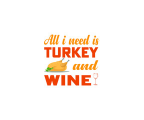 All I need is a turkey and wine thanksgiving day T-shirt 