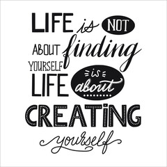 Lettering of motivational quote. Life is about creating yourself. Strong words for self-development and achievement of goals.