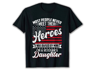 Most people never meet their heroes I Was Raised By My Hero Proud Veterans Daughter, Veteran t-shirt, U.s Veteran T-shirt, Army t-shirt, Military t-shirt, veterans daughter t-shirt,, t-shirt Design,