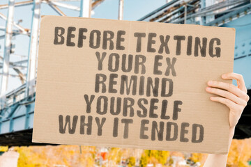 The phrase " Before texting your ex remind yourself why it ended " on a banner in men's hand with blurred background. Relationship. Love. Couple. Lover. Emotion