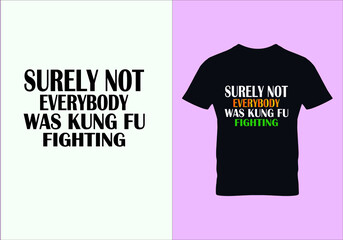 Fototapeta premium Surely not everybody was kung fu fighting T-shirt. Popular t shirts. Graphic design. Typography design. Inspirational quotes. Beauty fashion.