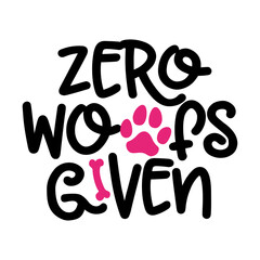 Zero woofs given - words with dog footprint. - funny pet vector saying with puppy paw, heart and bone. Good for scrap booking, posters, textiles, gifts, t shirts.