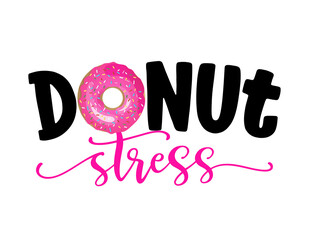 Donut stress (Do not stress) - funny pun for donut lovers, lettering design for party, fest, flyers, t-shirts, cards, invitations, stickers, banners, gifts. Restaurant or candy shop decoration.