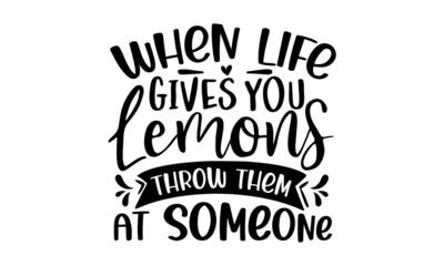 When life gives you lemons throw them at someone, Sassy lettering quotes poster phrase, Sarcastic quotes, Vector typography for posters, cards