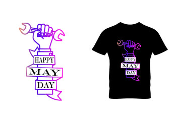 Happy may day T-shirt. Labor day. Graphic design. Typography design. Motivational quotes. Beauty fashion. Unique idea. Vintage texture.
