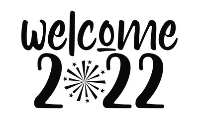Welcome 2022- New year t shirts design, Hand drawn lettering phrase, Calligraphy t shirt design, Isolated on white background, svg Files for Cutting Cricut, Silhouette, EPS 10