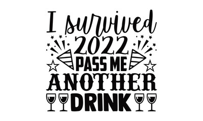 I survived 2022 pass me another drink- New year t shirts design, Hand drawn lettering phrase, Calligraphy t shirt design, Isolated on white background, svg Files for Cutting Cricut, Silhouette, EPS 10