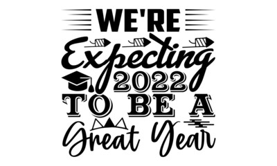 We're expecting 2022 to be a great year- New year t shirts design, Hand drawn lettering phrase, Calligraphy t shirt design, Isolated on white background, svg Files for Cutting Cricut, Silhouette, EPS