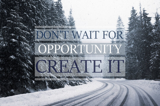Don't Wait For Opportunity Create It. Inspirational quote motivating to take first step, to be active. Text against beautiful winter forest - Powered by Adobe