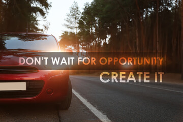 Don't Wait For Opportunity Create It. Inspirational quote motivating to take first step, to be...