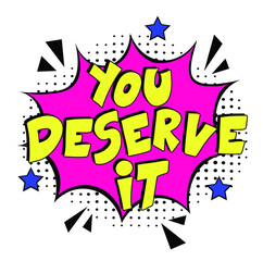 Hand-drawn lettering phrase: You deserve it.  Comic book explosion with text You deserve it, vector illustration. Vector bright cartoon illustration in retro pop art style. 