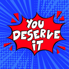 Hand-drawn lettering phrase: You deserve it.  Comic book explosion with text You deserve it, vector illustration. Vector bright cartoon illustration in retro pop art style. 