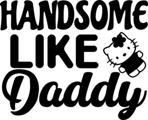 Handsome Like Daddy SVG Design For Baby, Kids and Children