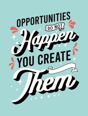 Opportunity do not happen you create them Inspiring Creative Motivation Quote Poster Template. Vector Typography Banner Design Background.
