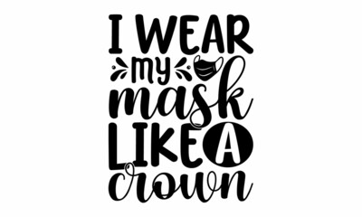 I wear my mask like a crown, typography graphic design vector illustration ready for print on mouth mask, isolated on red, blue, and white color scheme