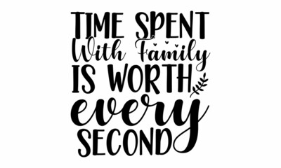 Time spent With family is worth every second, Conceptual handwritten phrase Home and Family, raphe design for print tee, shirt, banner, Coronavirus concept, Motivation quote, Hand lettering typography