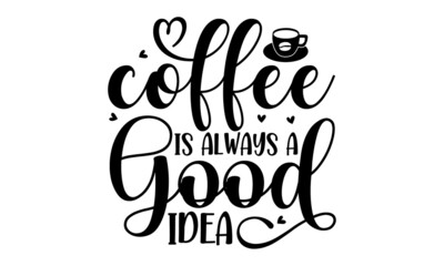 Coffee is always a good idea, Decorative letter, Hand drawn lettering, Quote, Vector hand-painted illustration, inscription, Morning coffee, Hand drawn illustration with hand lettering