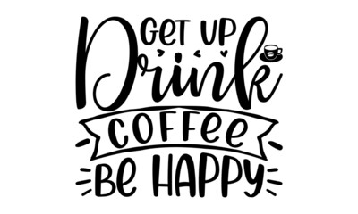 Get up drink coffee be happy, Take a coffee poster, Silhouette of a cup of coffee on a chalkboard, Vector illustration, Coffee break vintage illustration, Coffee beans, cappuccino, latte
