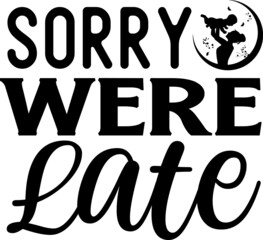 Sorry Were Late SVG Design For Mother And Mother's Day