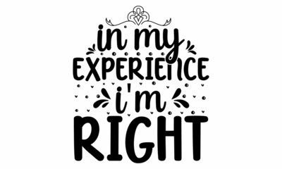 In my experience I'm right, Funny hand drawn calligraphy text,  Modern brush calligraphy, Lettering quote, Love your dog, Inspirational vector typography poster with animal