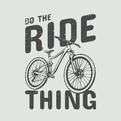 t shirt design do the ride thing with mountain bike vintage illustration