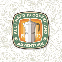 All I need is coffee and adventure patch or sticker. Vector illustration. Concept for shirt or logo, print, stamp or tee. Vintage design with geyser coffee maker and mountain silhouette. Camping quote