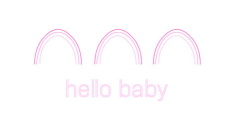 Hello Baby written in pale pink under three pink rainbows. Baby girl. Baby shower, greeting, welcome card.