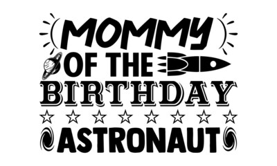 Mommy of the birthday astronaut- Astronaut t shirts design, Hand drawn lettering phrase, Calligraphy t shirt design, Isolated on white background, svg Files for Cutting Cricut, Silhouette, EPS 10