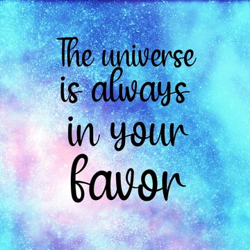 The universe and spiritual quotes. Positive messages for difficult times -The universe is always in your favor.